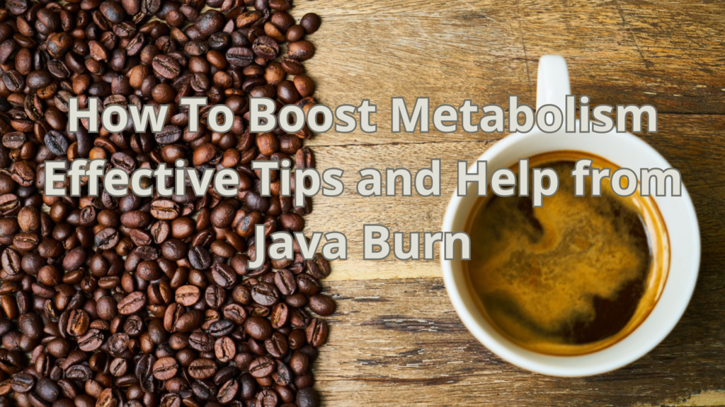 How To Boost Metabolism Effective Tips and Help from Java Burn